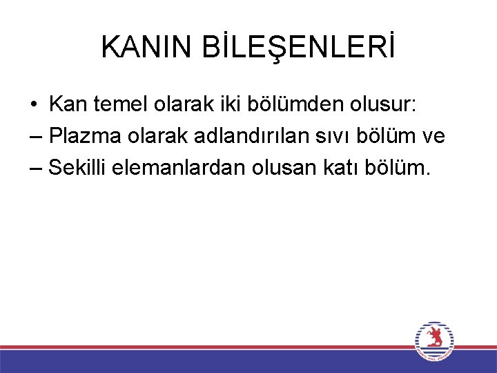 KANIN BİLEŞENLERİ • Kan temel olarak iki bölümden olusur: – Plazma olarak adlandırılan sıvı