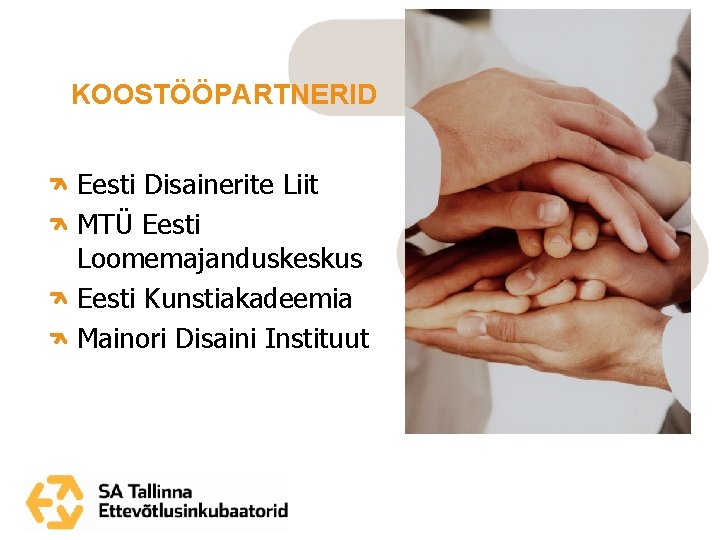 KOOSTÖÖPARTNERID Eesti Disainerite Liit MTÜ Eesti Loomemajanduskeskus Eesti Kunstiakadeemia Mainori Disaini Instituut 