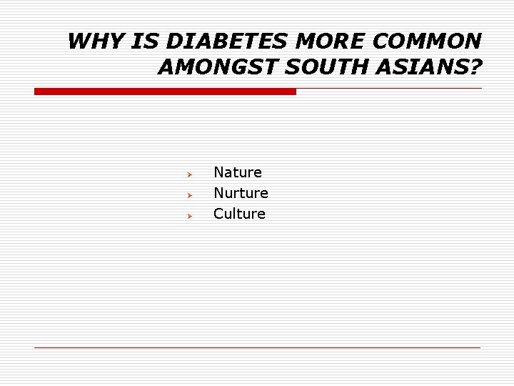 WHY IS DIABETES MORE COMMON AMONGST SOUTH ASIANS? Ø Ø Ø Nature Nurture Culture