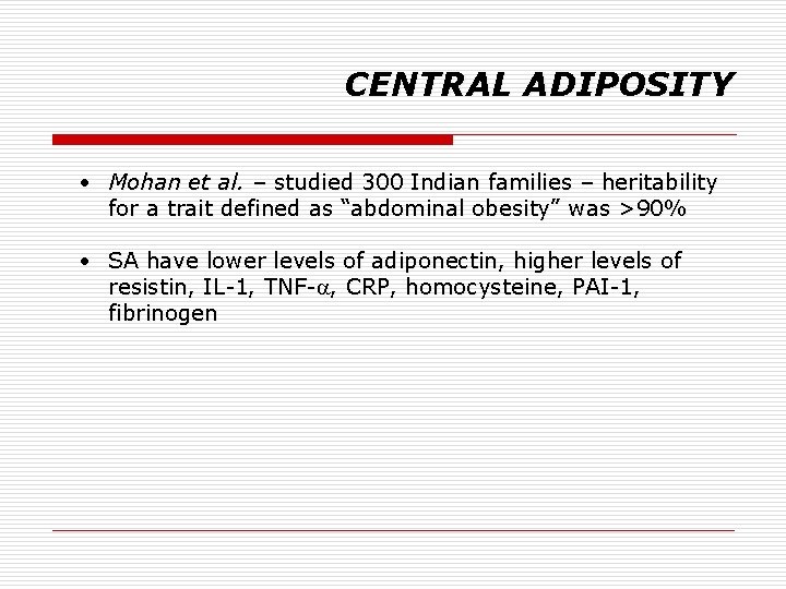 CENTRAL ADIPOSITY • Mohan et al. – studied 300 Indian families – heritability for