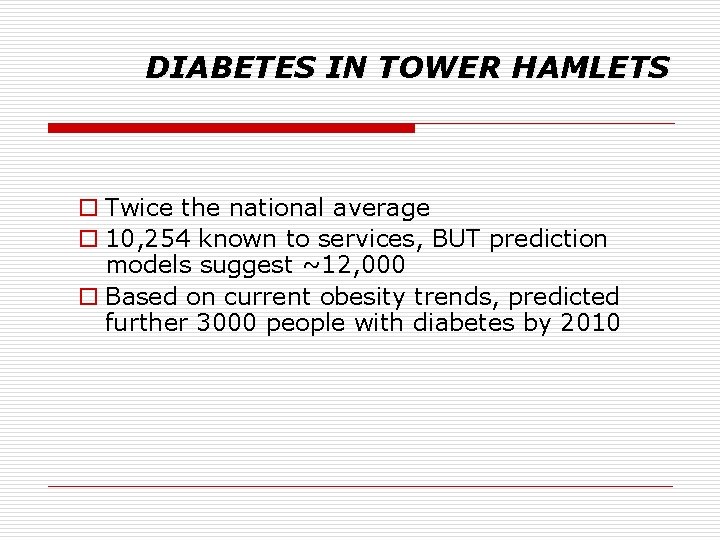 DIABETES IN TOWER HAMLETS o Twice the national average o 10, 254 known to