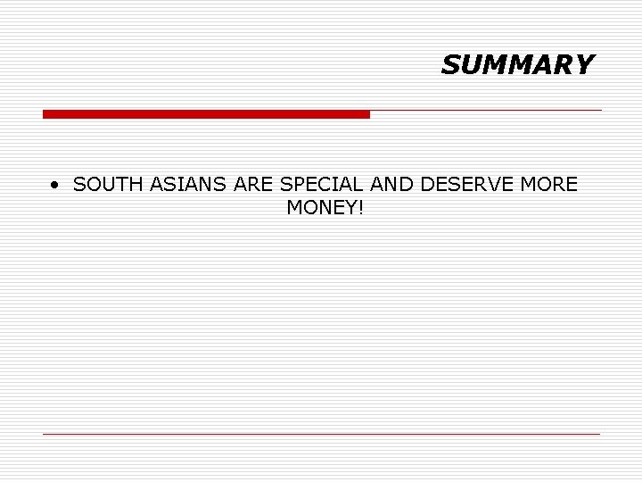 SUMMARY • SOUTH ASIANS ARE SPECIAL AND DESERVE MORE MONEY! 