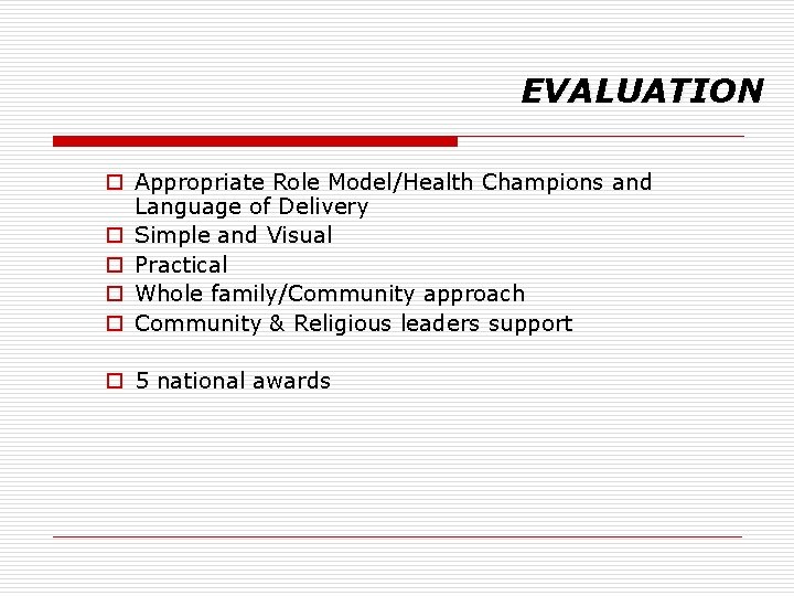 EVALUATION o Appropriate Role Model/Health Champions and Language of Delivery o Simple and Visual