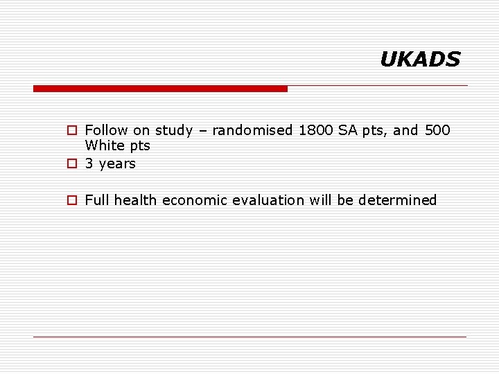 UKADS o Follow on study – randomised 1800 SA pts, and 500 White pts