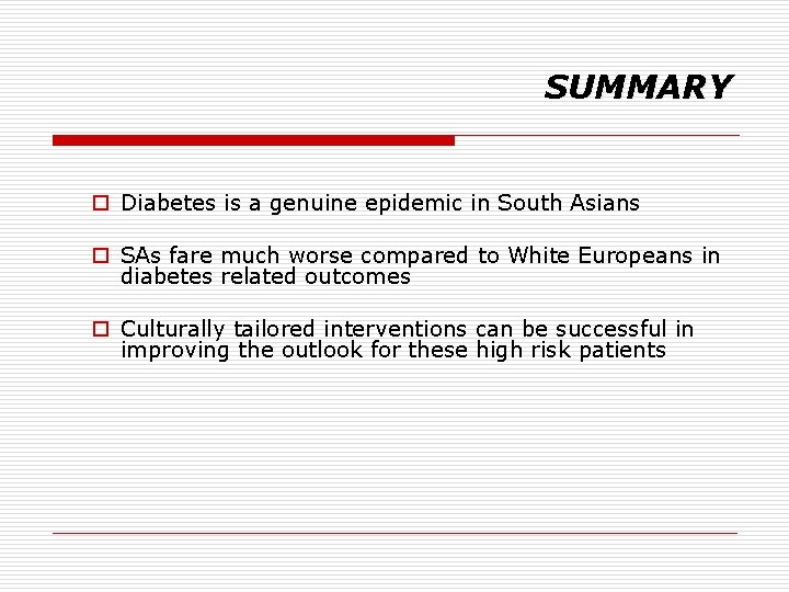 SUMMARY o Diabetes is a genuine epidemic in South Asians o SAs fare much