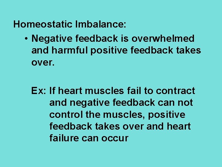 Homeostatic Imbalance: • Negative feedback is overwhelmed and harmful positive feedback takes over. Ex: