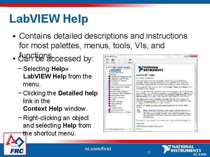 Lab. VIEW Help Contains detailed descriptions and instructions for most palettes, menus, tools, VIs,