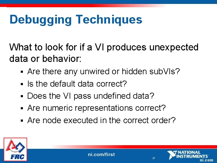 Debugging Techniques What to look for if a VI produces unexpected data or behavior: