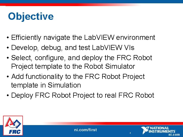 Objective • Efficiently navigate the Lab. VIEW environment • Develop, debug, and test Lab.