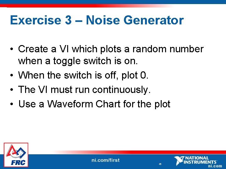 Exercise 3 – Noise Generator • Create a VI which plots a random number