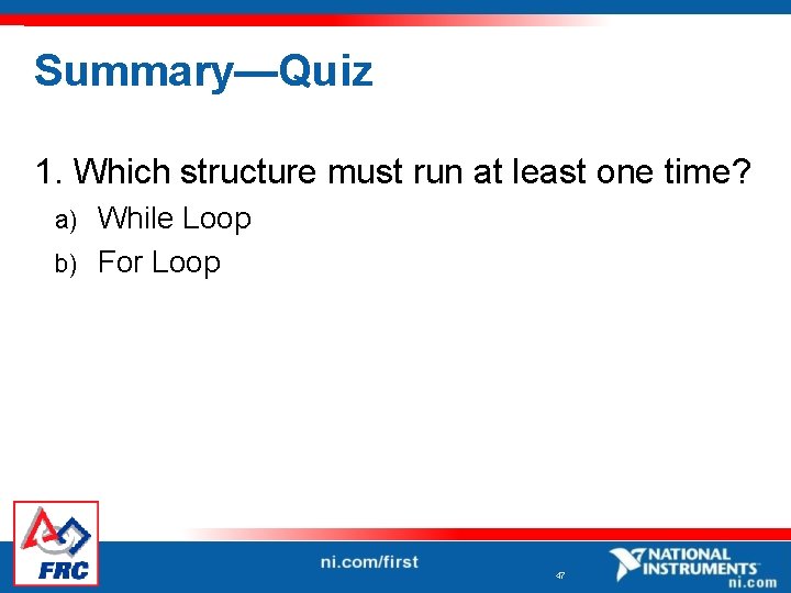 Summary—Quiz 1. Which structure must run at least one time? While Loop b) For