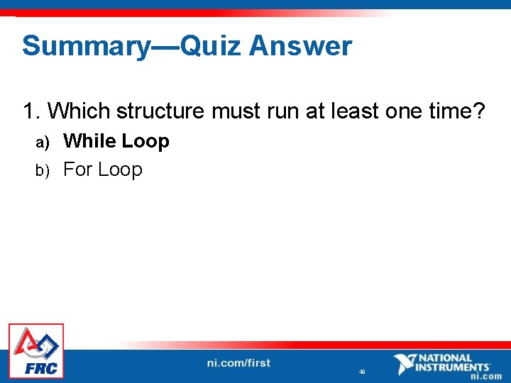 Summary—Quiz Answer 1. Which structure must run at least one time? While Loop b)