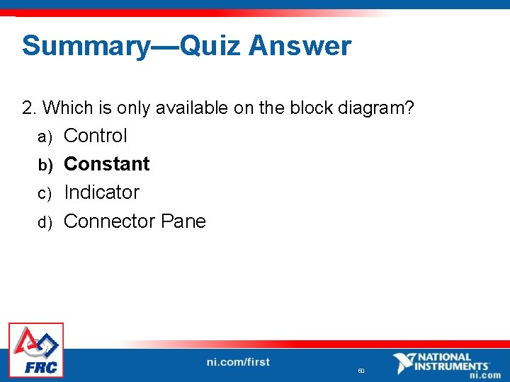 Summary—Quiz Answer 2. Which is only available on the block diagram? Control b) Constant