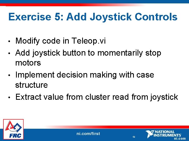 Exercise 5: Add Joystick Controls Modify code in Teleop. vi • Add joystick button