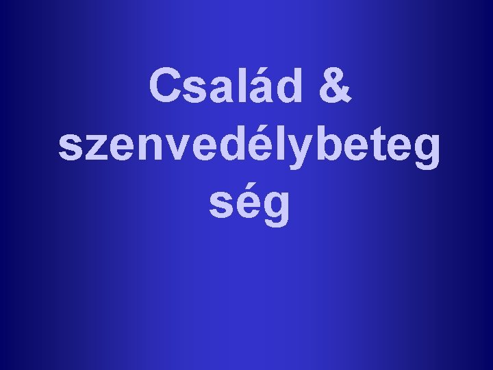 Család & szenvedélybeteg ség 