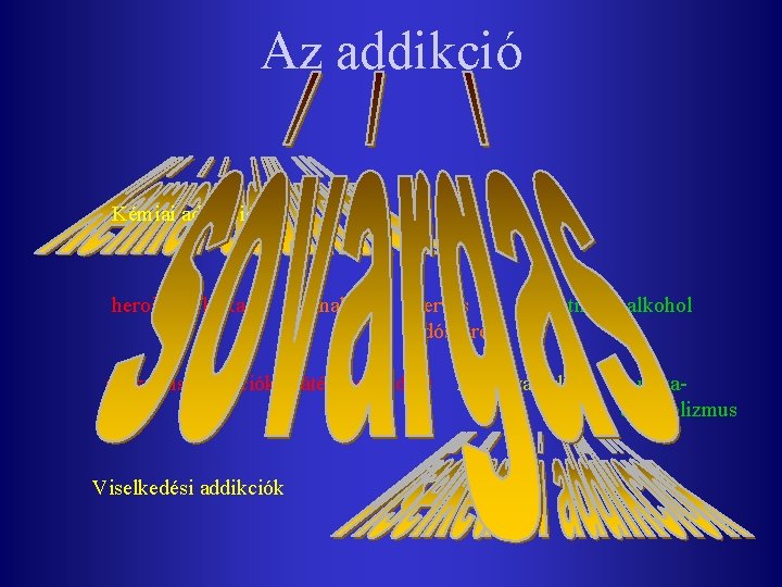 Az addikció Kémiai addikciók heroin kokain kannabisz szerves oldószerek szexuális addikciók játékszenvedély Viselkedési addikciók