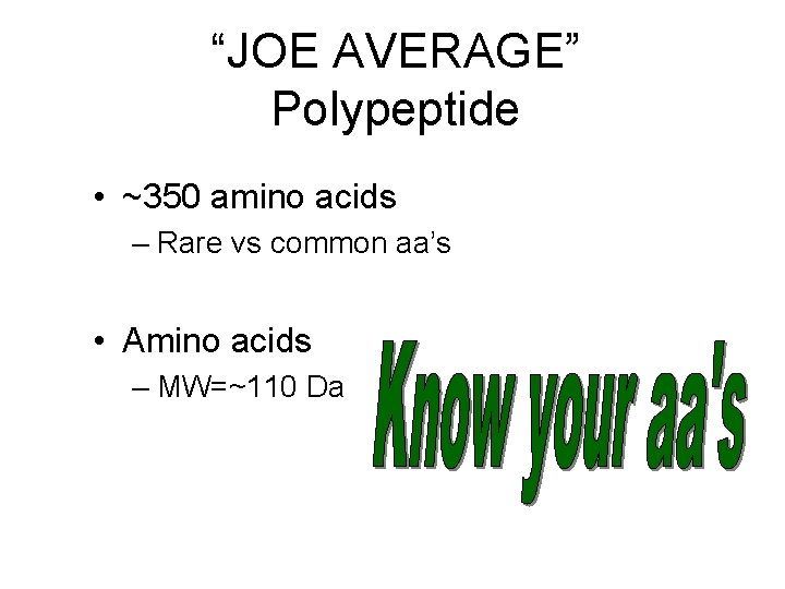 “JOE AVERAGE” Polypeptide • ~350 amino acids – Rare vs common aa’s • Amino