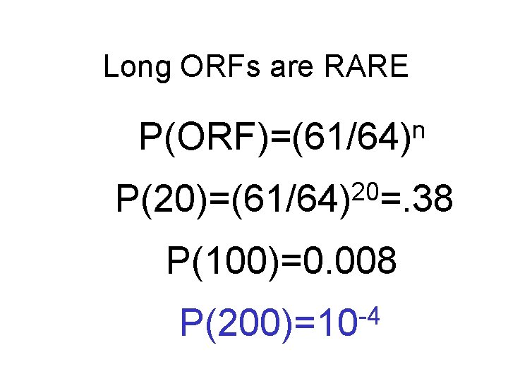 Long ORFs are RARE n P(ORF)=(61/64) 20 P(20)=(61/64) =. 38 P(100)=0. 008 -4 P(200)=10