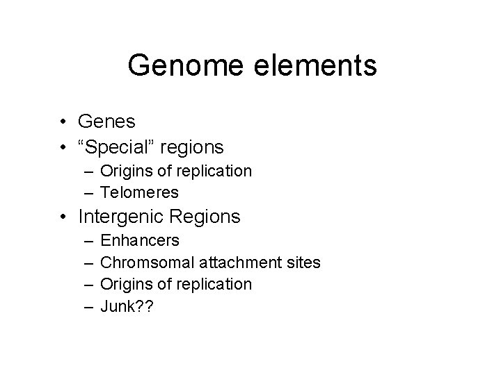 Genome elements • Genes • “Special” regions – Origins of replication – Telomeres •