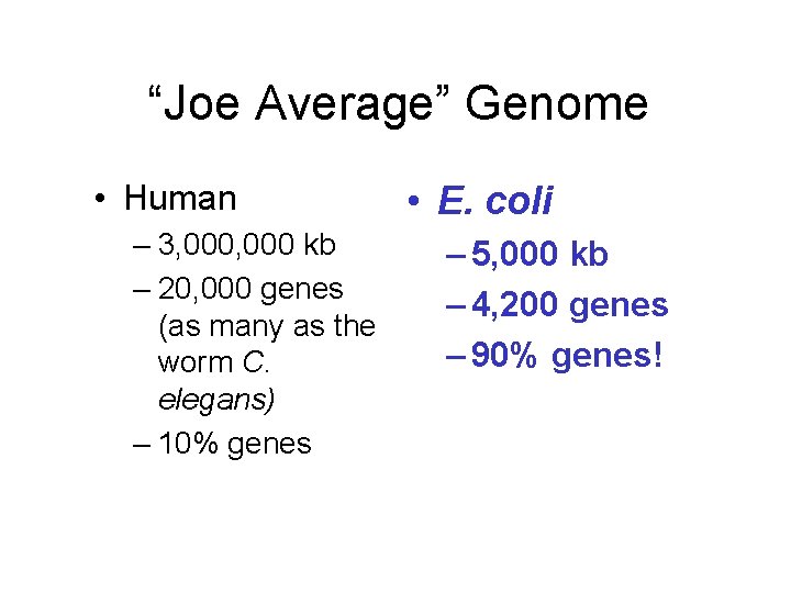 “Joe Average” Genome • Human – 3, 000 kb – 20, 000 genes (as
