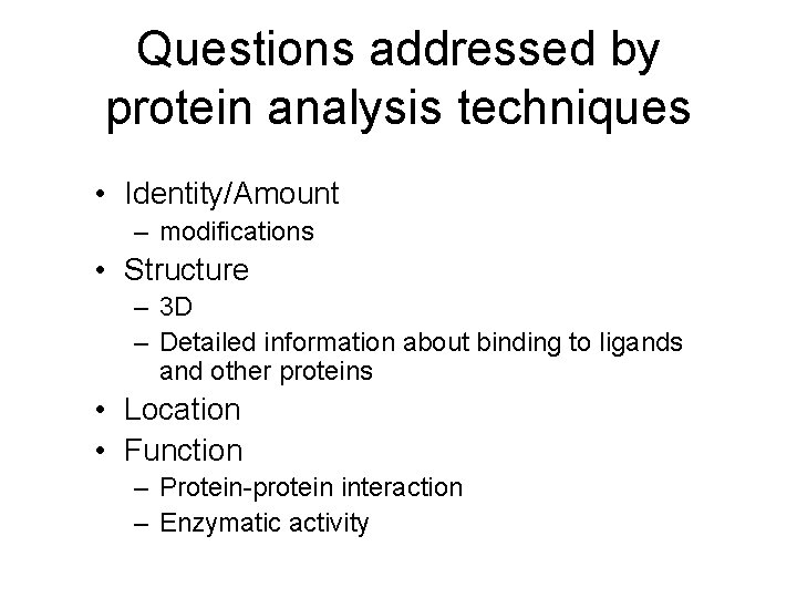 Questions addressed by protein analysis techniques • Identity/Amount – modifications • Structure – 3