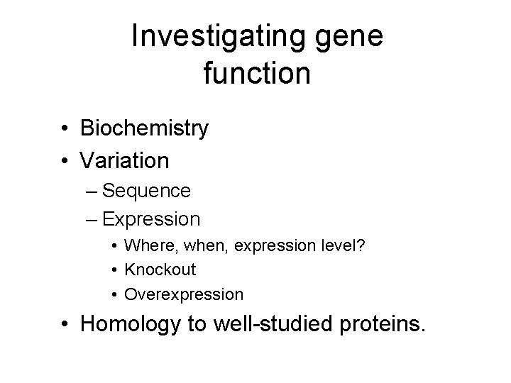 Investigating gene function • Biochemistry • Variation – Sequence – Expression • Where, when,