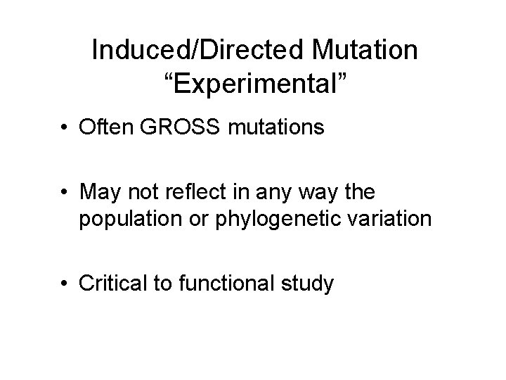 Induced/Directed Mutation “Experimental” • Often GROSS mutations • May not reflect in any way