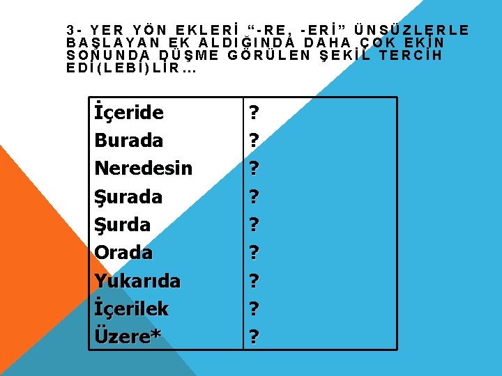 3 - YER YÖN EKLERİ “-RE, -ERİ” ÜNSÜZLERLE BAŞLAYAN EK ALDIĞINDA DAHA ÇOK EKİN