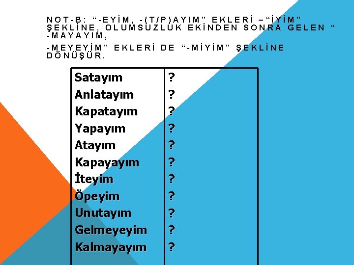 NOT-B: “-EYİM, -(T/P)AYIM” EKLERİ –“İYİM” ŞEKLİNE, OLUMSUZLUK EKİNDEN SONRA GELEN “ -MAYAYIM, -MEYEYİM” EKLERİ