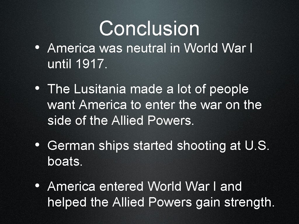 Conclusion • America was neutral in World War I until 1917. • The Lusitania