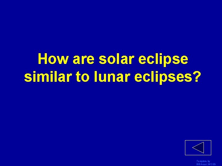 How are solar eclipse similar to lunar eclipses? Template by Bill Arcuri, WCSD 
