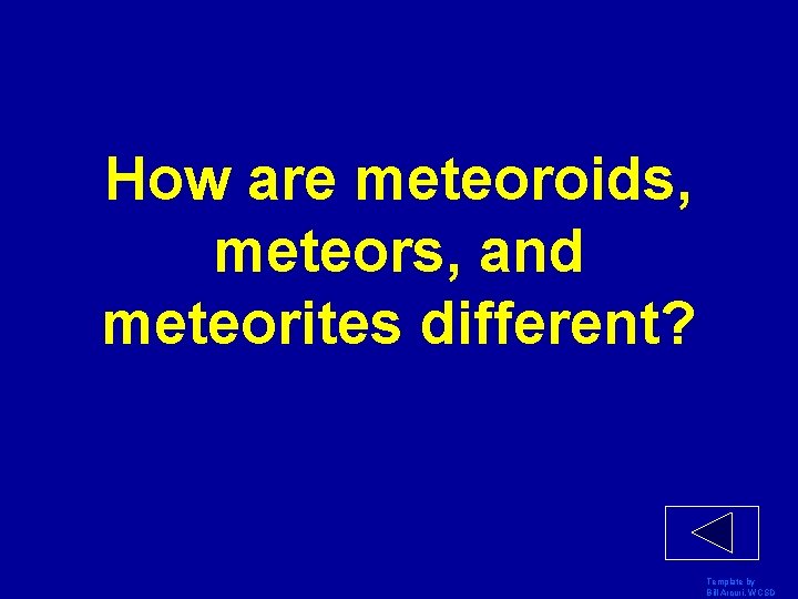 How are meteoroids, meteors, and meteorites different? Template by Bill Arcuri, WCSD 