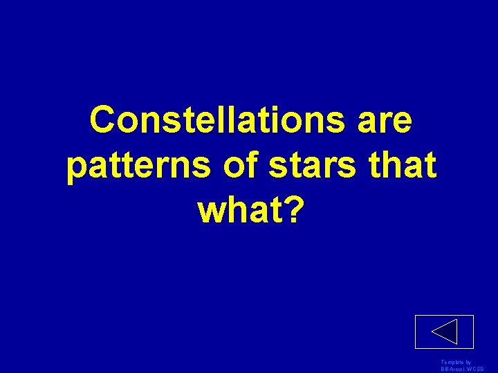 Constellations are patterns of stars that what? Template by Bill Arcuri, WCSD 