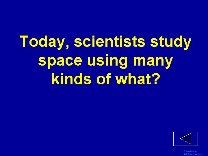 Today, scientists study space using many kinds of what? Template by Bill Arcuri, WCSD