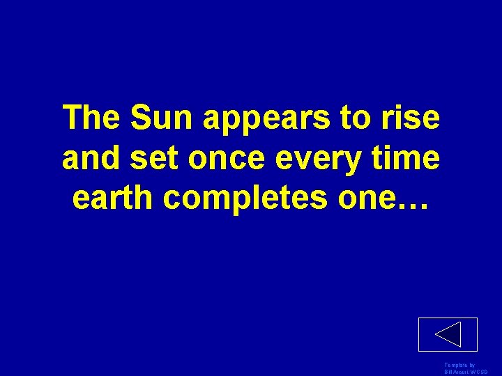 The Sun appears to rise and set once every time earth completes one… Template