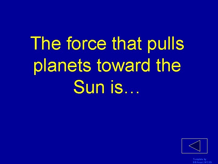 The force that pulls planets toward the Sun is… Template by Bill Arcuri, WCSD