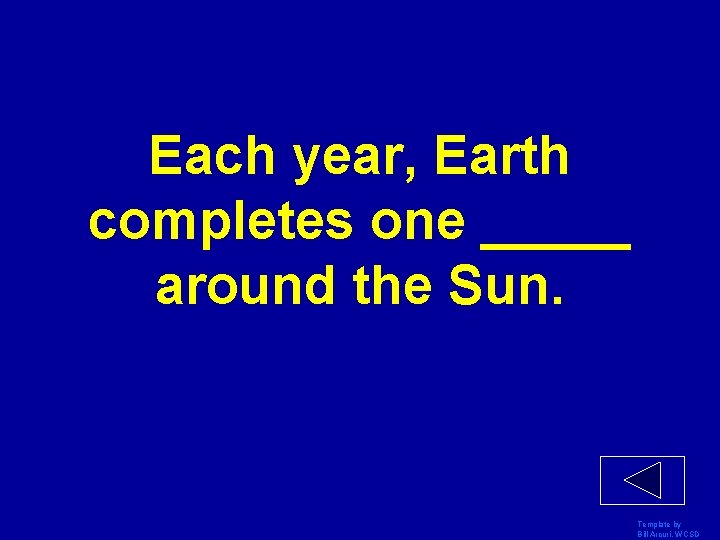 Each year, Earth completes one _____ around the Sun. Template by Bill Arcuri, WCSD