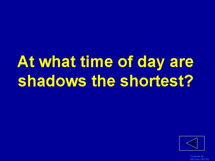 At what time of day are shadows the shortest? Template by Bill Arcuri, WCSD