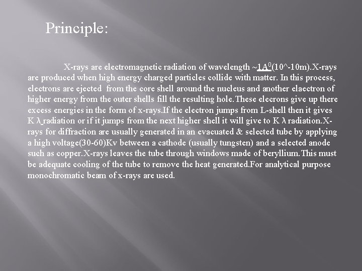 Principle: X-rays are electromagnetic radiation of wavelength ~1 A 0(10^-10 m). X-rays are produced