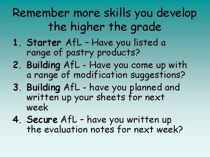 Remember more skills you develop the higher the grade 1. Starter Af. L –