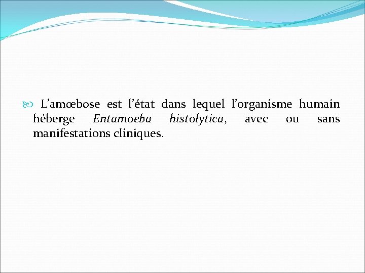  L’amœbose est l’état dans lequel l’organisme humain héberge Entamoeba histolytica, avec ou sans