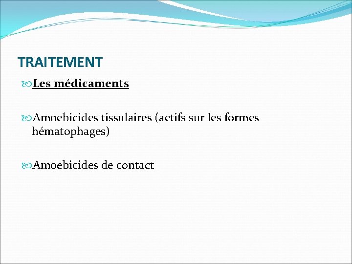 TRAITEMENT Les médicaments Amoebicides tissulaires (actifs sur les formes hématophages) Amoebicides de contact 