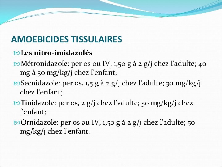 AMOEBICIDES TISSULAIRES Les nitro-imidazolés Métronidazole: per os ou IV, 1, 50 g à 2