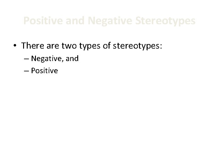 Positive and Negative Stereotypes • There are two types of stereotypes: – Negative, and