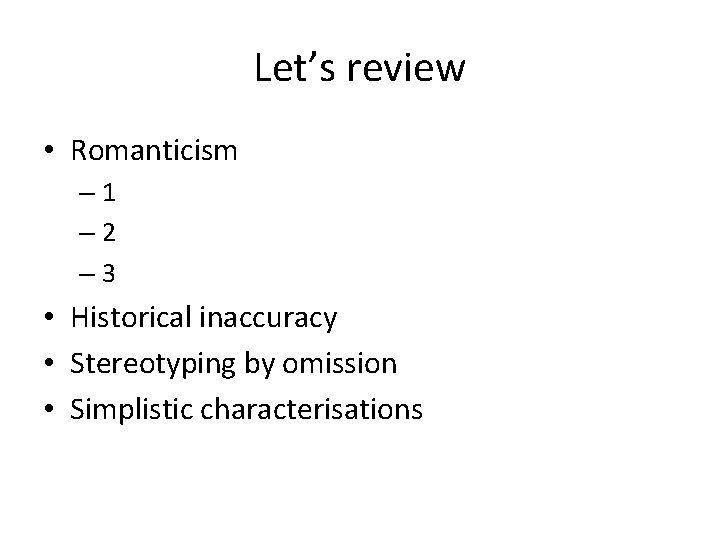 Let’s review • Romanticism – 1 – 2 – 3 • Historical inaccuracy •