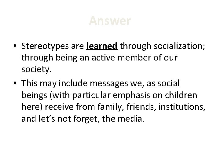 Answer • Stereotypes are learned through socialization; through being an active member of our