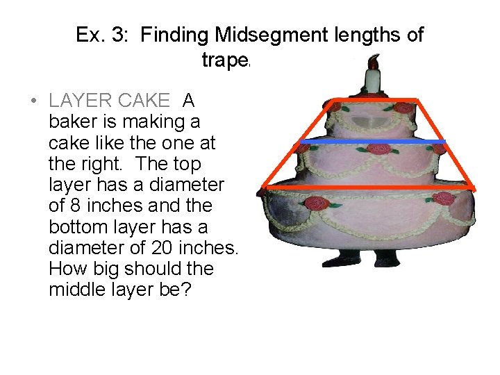 Ex. 3: Finding Midsegment lengths of trapezoids • LAYER CAKE A baker is making