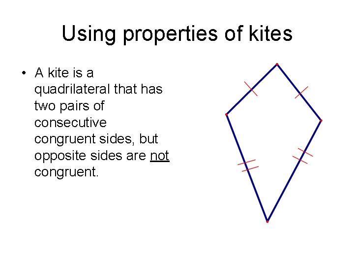 Using properties of kites • A kite is a quadrilateral that has two pairs