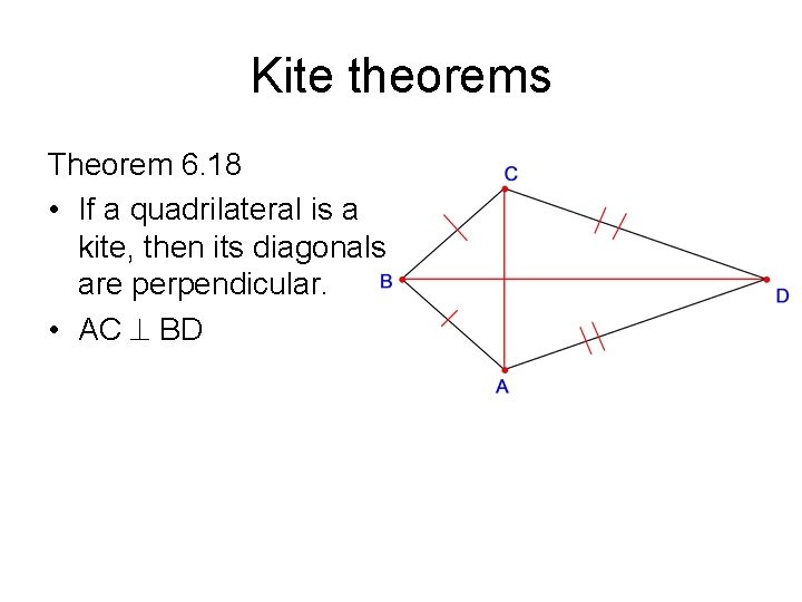 Kite theorems Theorem 6. 18 • If a quadrilateral is a kite, then its