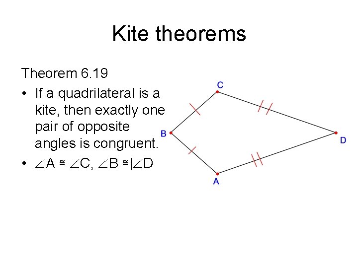Kite theorems Theorem 6. 19 • If a quadrilateral is a kite, then exactly